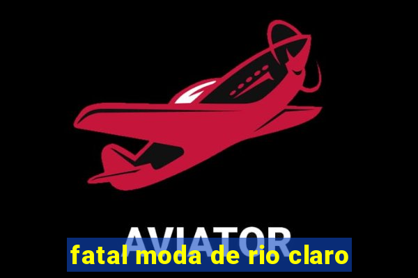 fatal moda de rio claro